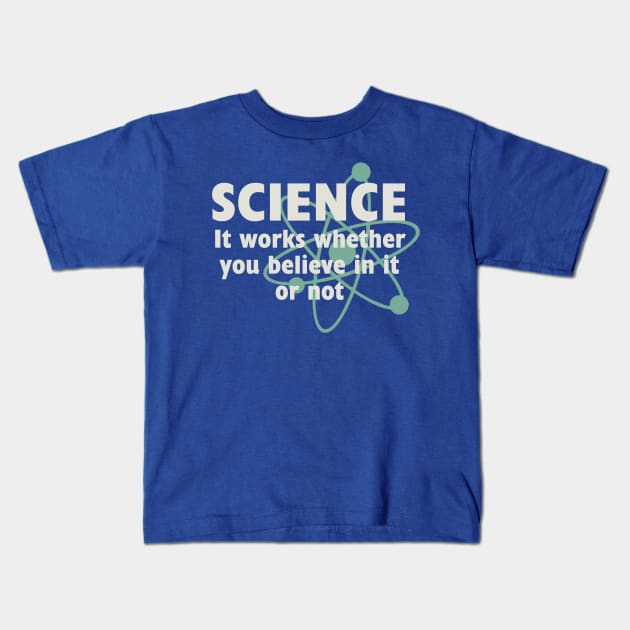 Science, It works whether you beleive in it or not Kids T-Shirt by AtomicMadhouse